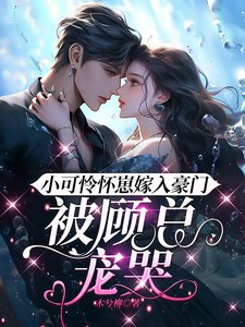 小可憐懷崽嫁入豪門,被顧總寵哭